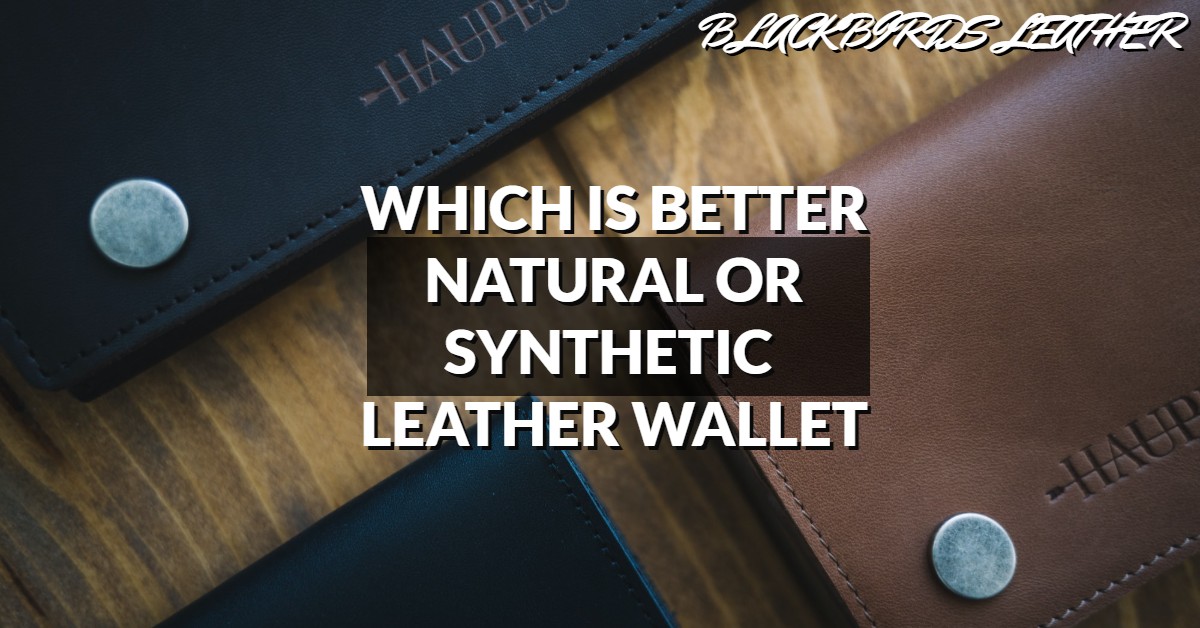 Which is better real or synthetic leather wallet